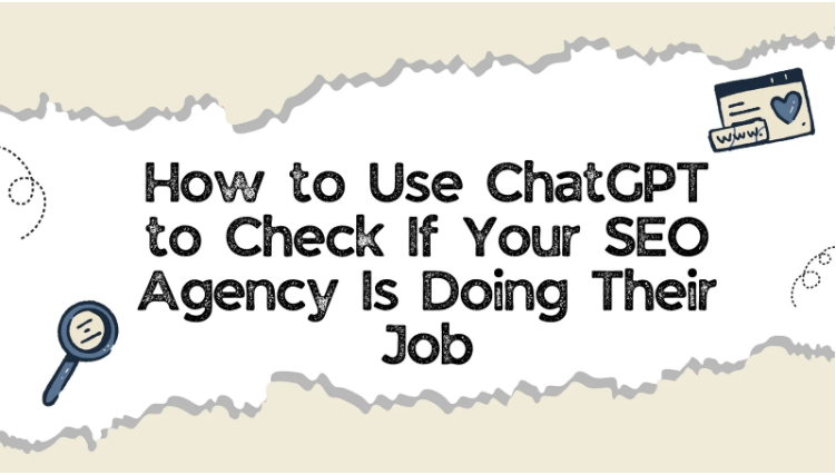 How to Use ChatGPT to Check If Your SEO Agency Is Doing Their Job